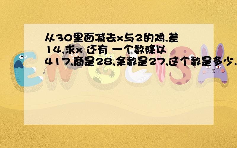 从30里面减去x与2的鸡,差14,求x 还有 一个数除以417,商是28,余数是27,这个数是多少.求x的8被加上x的五倍等于169,求x 教一教