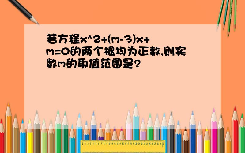 若方程x^2+(m-3)x+m=0的两个根均为正数,则实数m的取值范围是?