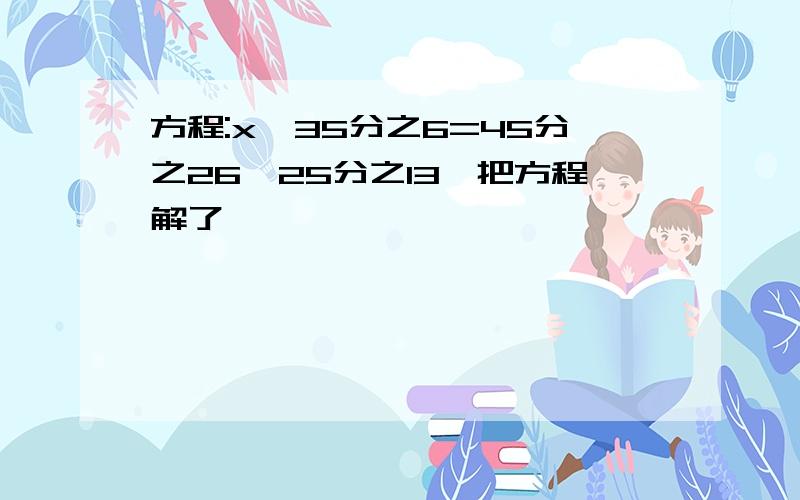 方程:x÷35分之6=45分之26÷25分之13,把方程解了