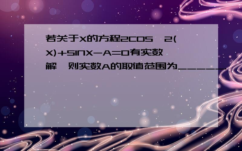 若关于X的方程2COS^2(X)+SINX-A=0有实数解,则实数A的取值范围为_____.