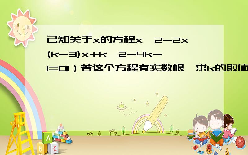 已知关于x的方程x^2-2x(k-3)x+k^2-4k-1=01）若这个方程有实数根,求k的取值范围.2）若这个方程有一个根1