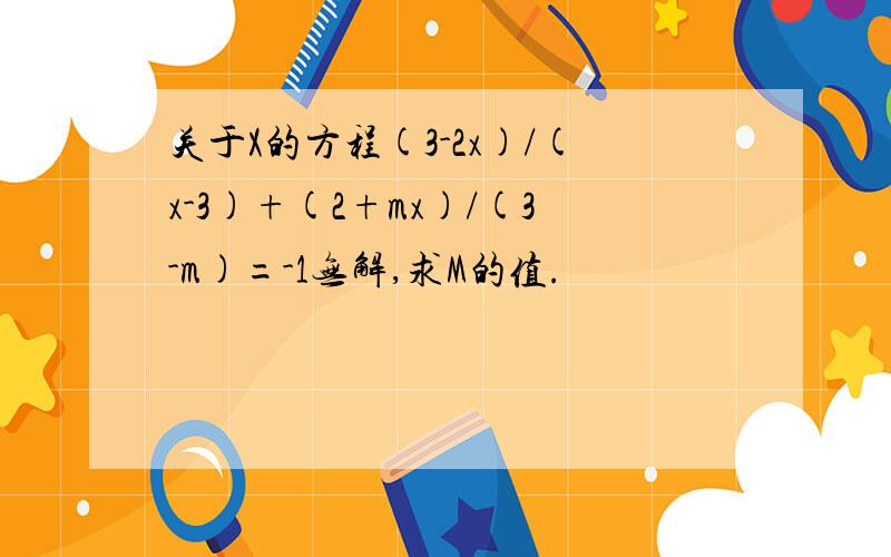 关于X的方程(3-2x)/(x-3)+(2+mx)/(3-m)=-1无解,求M的值.