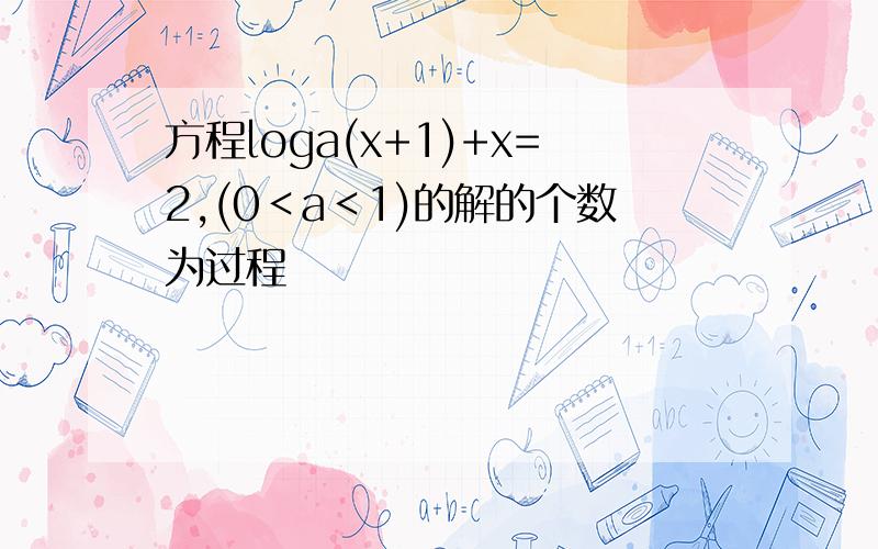 方程loga(x+1)+x=2,(0＜a＜1)的解的个数为过程