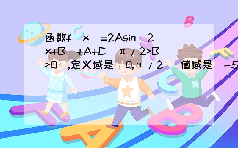 函数f(x)=2Asin(2x+B)+A+C(π/2>B>0),定义域是[0,π/2 ]值域是[-5,1]它图象的一条对称轴是x=π/6,求A,B,C