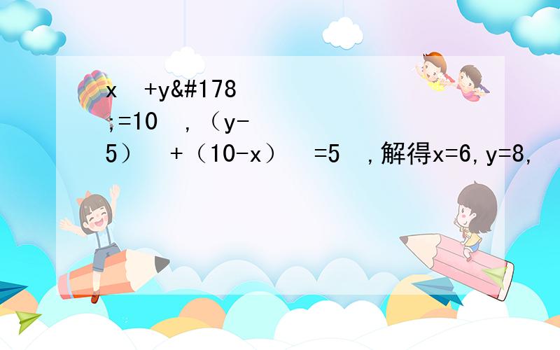 x²+y²=10²,（y-5）²+（10-x）²=5²,解得x=6,y=8,