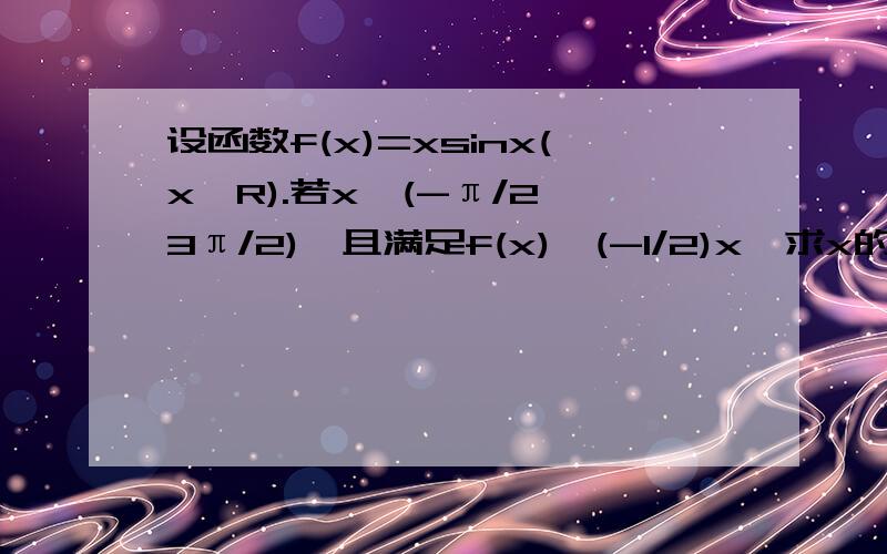 设函数f(x)=xsinx(x∈R).若x∈(-π/2,3π/2),且满足f(x)≥(-1/2)x,求x的取值范围