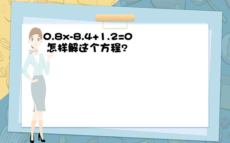 0.8x-8.4+1.2=0 怎样解这个方程?