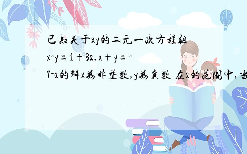 已知关于xy的二元一次方程组x-y=1+3a,x+y=-7-a的解x为非整数,y为负数 在a的范围中,当a为何值时,不等式2ax+x＞2a+1de 解为x＞1