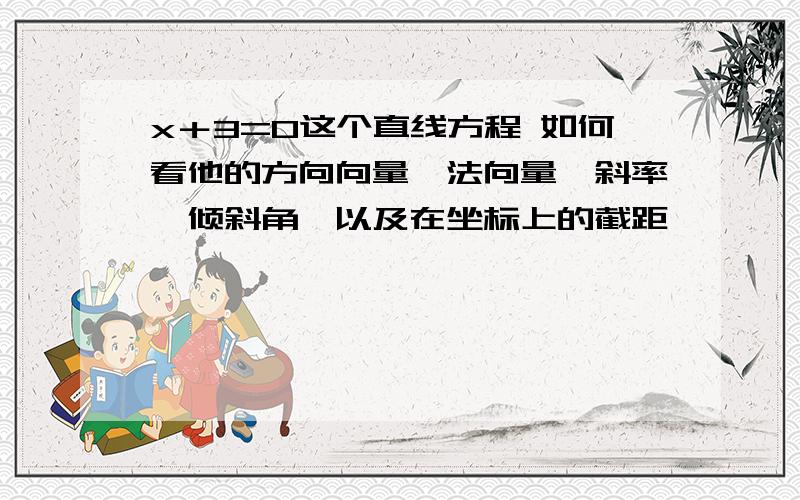 x＋3=0这个直线方程 如何看他的方向向量、法向量、斜率、倾斜角、以及在坐标上的截距