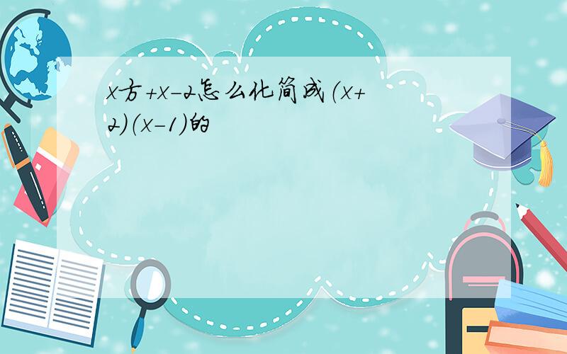 x方+x-2怎么化简成（x+2）（x-1）的