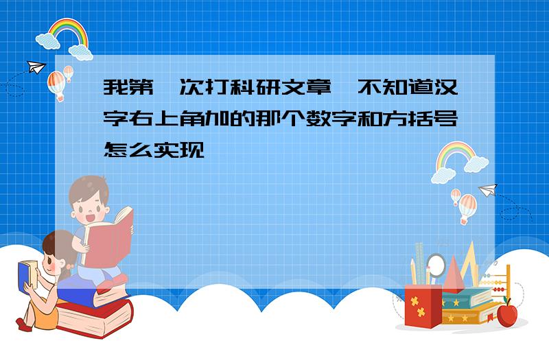 我第一次打科研文章,不知道汉字右上角加的那个数字和方括号怎么实现,