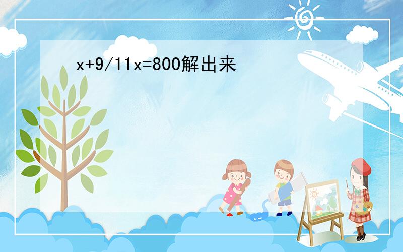 x+9/11x=800解出来