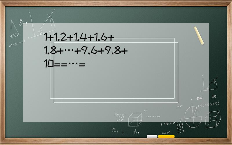 1+1.2+1.4+1.6+1.8+…+9.6+9.8+10==…=