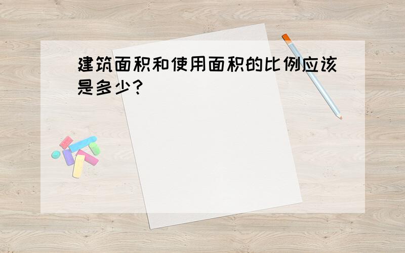 建筑面积和使用面积的比例应该是多少?