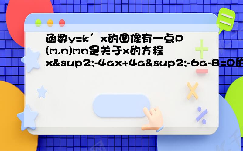 函数y=k′x的图像有一点P(m.n)mn是关于x的方程x²-4ax+4a²-6a-8=0的两个实数根其中a事使方程有实数根的最小整数求y＝k′x的解析式