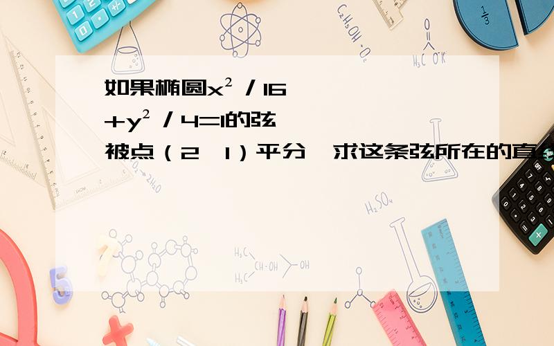 如果椭圆x²／16+y²／4=1的弦被点（2,1）平分,求这条弦所在的直线方程