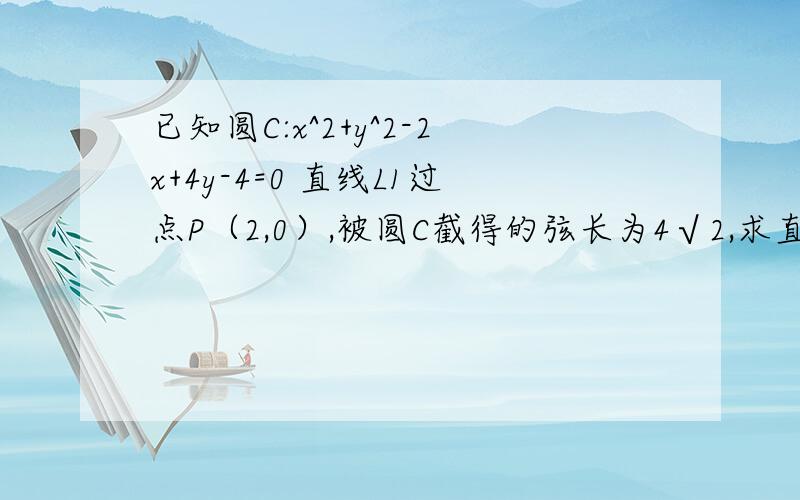 已知圆C:x^2+y^2-2x+4y-4=0 直线L1过点P（2,0）,被圆C截得的弦长为4√2,求直线L1的方程