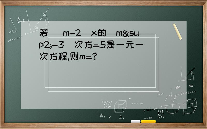 若 （m-2）x的（m²-3）次方=5是一元一次方程,则m=?