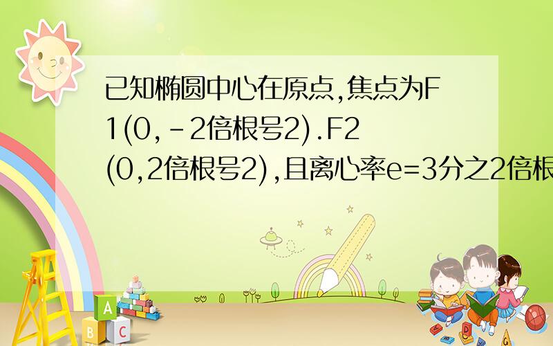 已知椭圆中心在原点,焦点为F1(0,-2倍根号2).F2(0,2倍根号2),且离心率e=3分之2倍根号2.求椭圆方程.