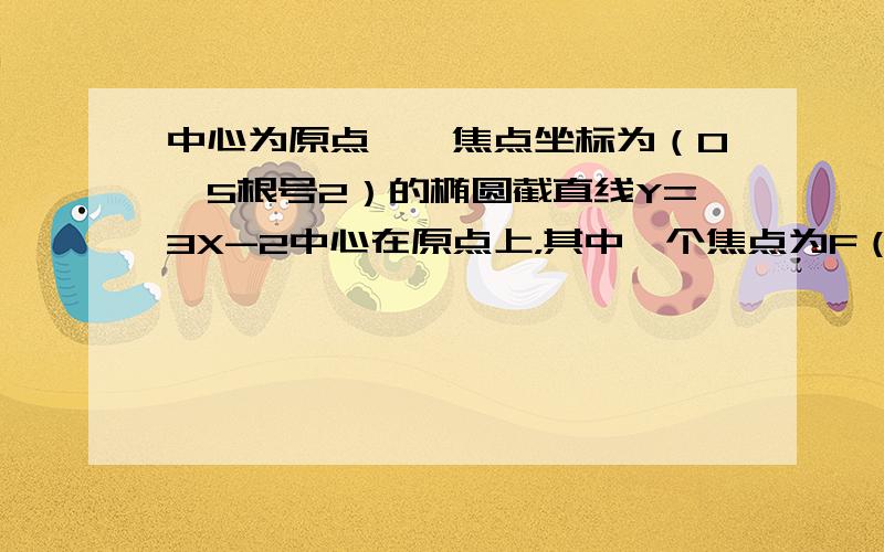 中心为原点,一焦点坐标为（0,5根号2）的椭圆截直线Y=3X-2中心在原点上，其中一个焦点为F（0，5根号2），且直线y=3x-2截得的弦的中点的横坐标为1/2，求这个椭圆的方程。