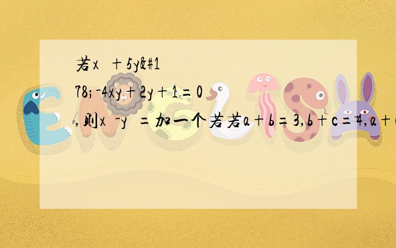 若x²+5y²-4xy+2y+1=0,则x²-y²=加一个若若a+b=3,b+c=4,a+c=5.则a²+b²+c²ab+bc+ac=