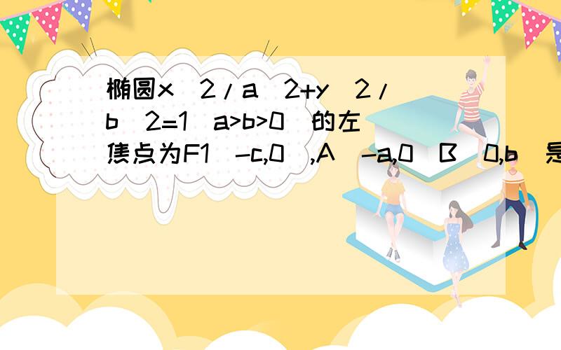 椭圆x^2/a^2+y^2/b^2=1(a>b>0)的左焦点为F1(-c,0),A(-a,0)B(0,b)是两个顶点如果F1到直线AB的距离为b/√7,求椭圆的离心率e