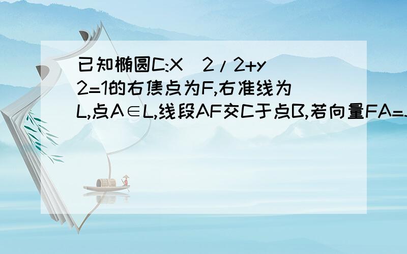 已知椭圆C:X^2/2+y^2=1的右焦点为F,右准线为L,点A∈L,线段AF交C于点B,若向量FA=3向量FB,则向量AF的绝对值请给个超详细的内容.