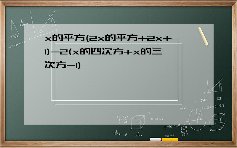 x的平方(2x的平方+2x+1)-2(x的四次方+x的三次方-1)