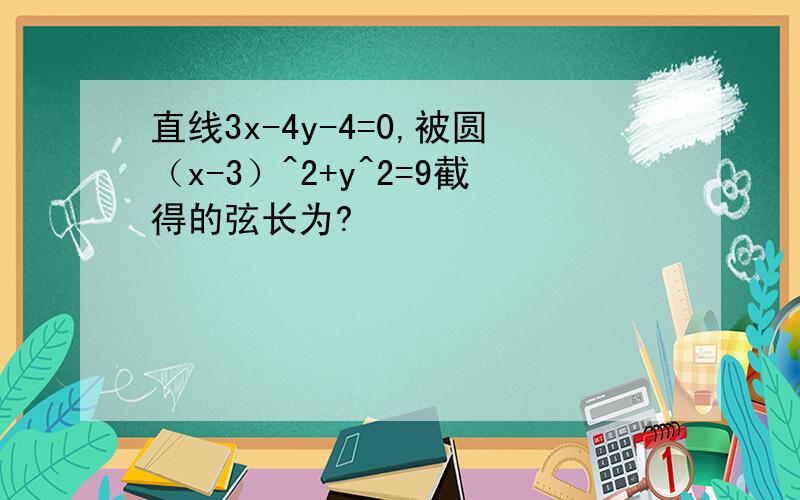 直线3x-4y-4=0,被圆（x-3）^2+y^2=9截得的弦长为?