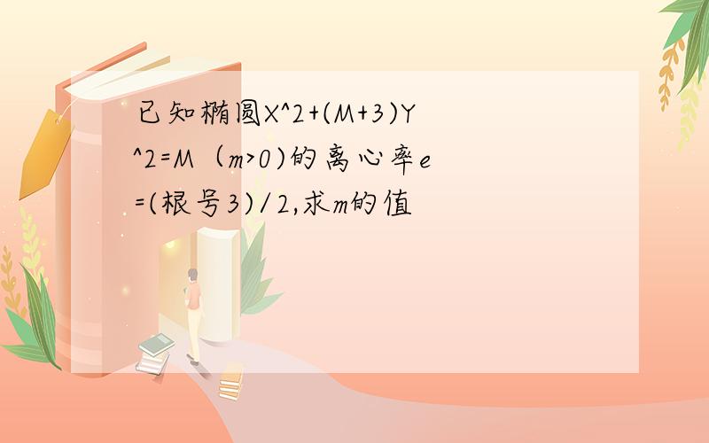 已知椭圆X^2+(M+3)Y^2=M（m>0)的离心率e=(根号3)/2,求m的值