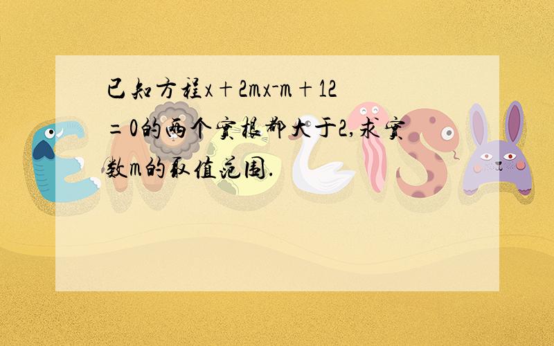 已知方程x+2mx-m+12=0的两个实根都大于2,求实数m的取值范围.