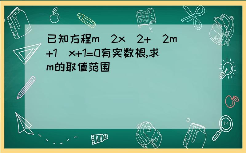 已知方程m^2x^2+(2m+1)x+1=0有实数根,求m的取值范围