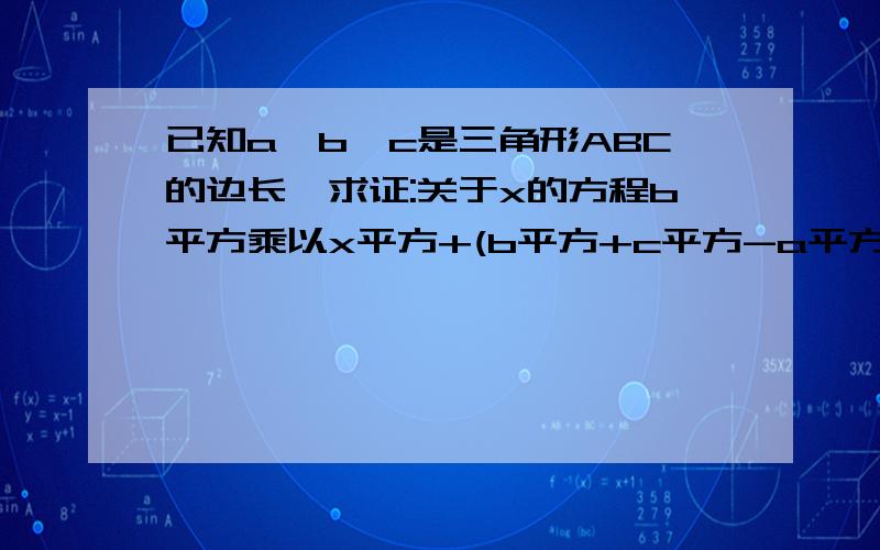 已知a,b,c是三角形ABC的边长,求证:关于x的方程b平方乘以x平方+(b平方+c平方-a平方)乘以x+c平方=0没有实数用一元二次方程的判别式