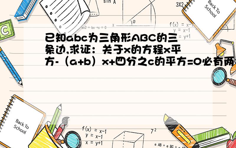 已知abc为三角形ABC的三条边,求证：关于x的方程x平方-（a+b）x+四分之c的平方=0必有两个不相等的实数根要写过程哦