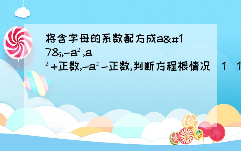 将含字母的系数配方成a²,-a²,a²+正数,-a²-正数,判断方程根情况（1）1/4*x²-2mx+5m²+1=0