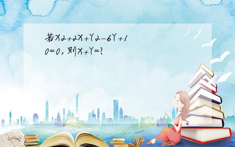 若X2+2X+Y2-6Y+10=0,则X+Y=?