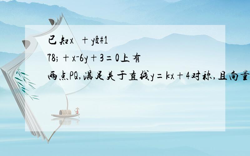 已知x²+y²+x-6y+3=0上有两点PQ,满足关于直线y=kx+4对称,且向量OP⊥向量OQ（o为坐标原点）求PQ