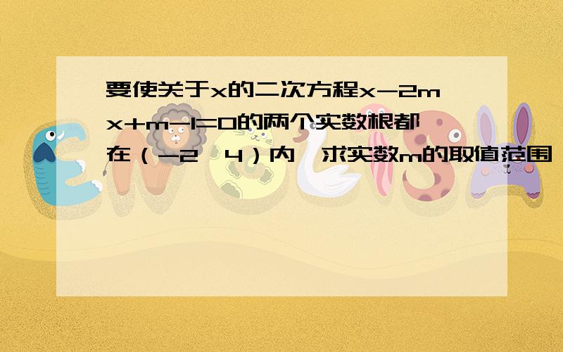 要使关于x的二次方程x-2mx+m-1=0的两个实数根都在（-2,4）内,求实数m的取值范围