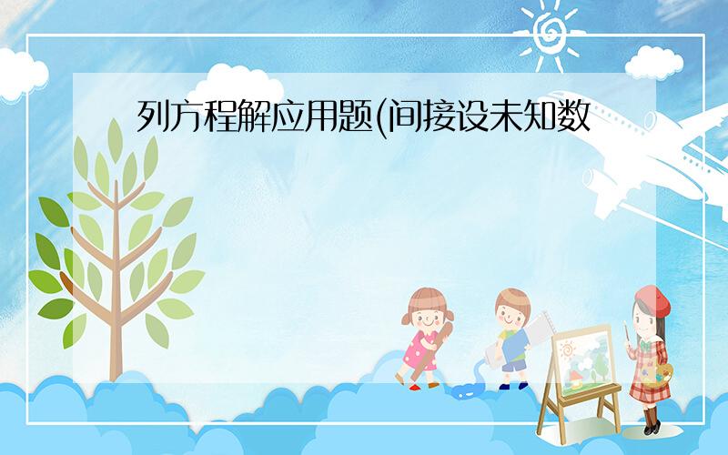 列方程解应用题(间接设未知数