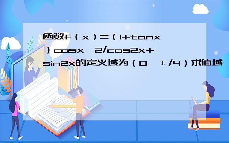 函数f（x）=（1+tanx）cosx^2/cos2x+sin2x的定义域为（0,π/4）求值域