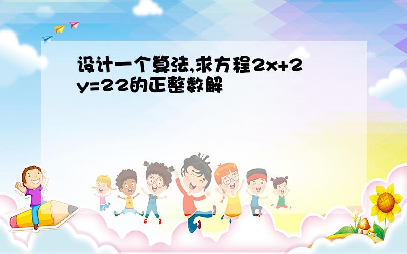 设计一个算法,求方程2x+2y=22的正整数解