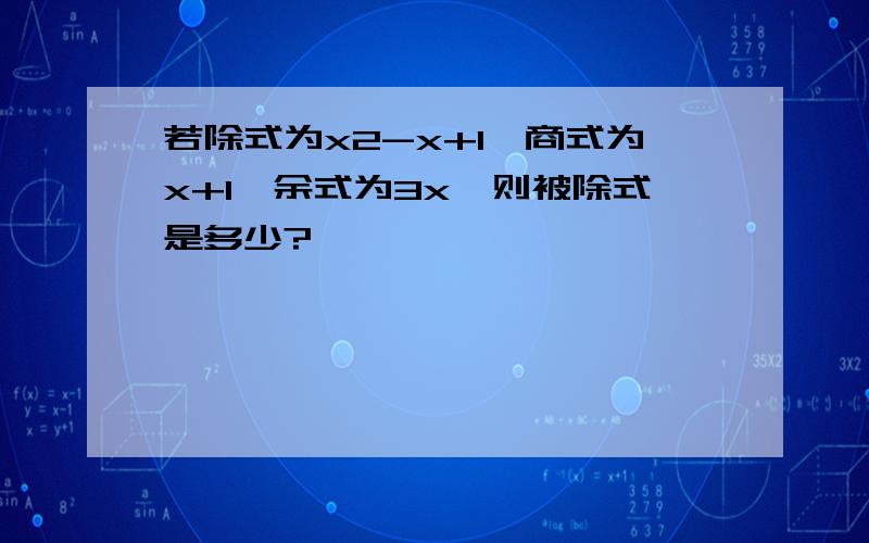 若除式为x2-x+1,商式为x+1,余式为3x,则被除式是多少?