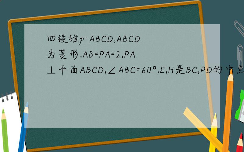 四棱锥p-ABCD,ABCD为菱形,AB=PA=2,PA⊥平面ABCD,∠ABC=60°,E,H是BC,PD的中点,求EH与平面PAD所成角正切值