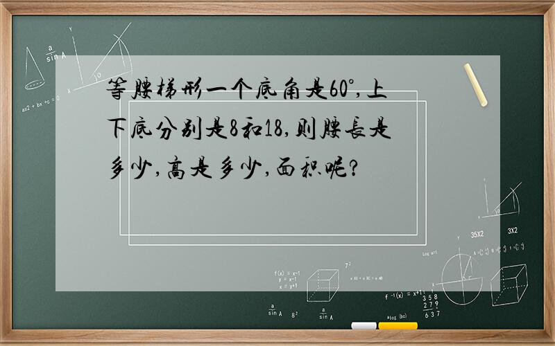 等腰梯形一个底角是60°,上下底分别是8和18,则腰长是多少,高是多少,面积呢?