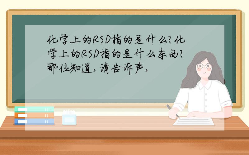 化学上的RSD指的是什么?化学上的RSD指的是什么东西?那位知道,请告诉声,