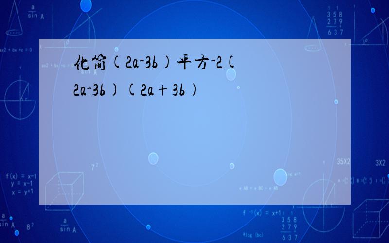 化简(2a-3b)平方-2(2a-3b)(2a+3b)