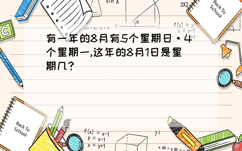 有一年的8月有5个星期日·4个星期一,这年的8月1日是星期几?