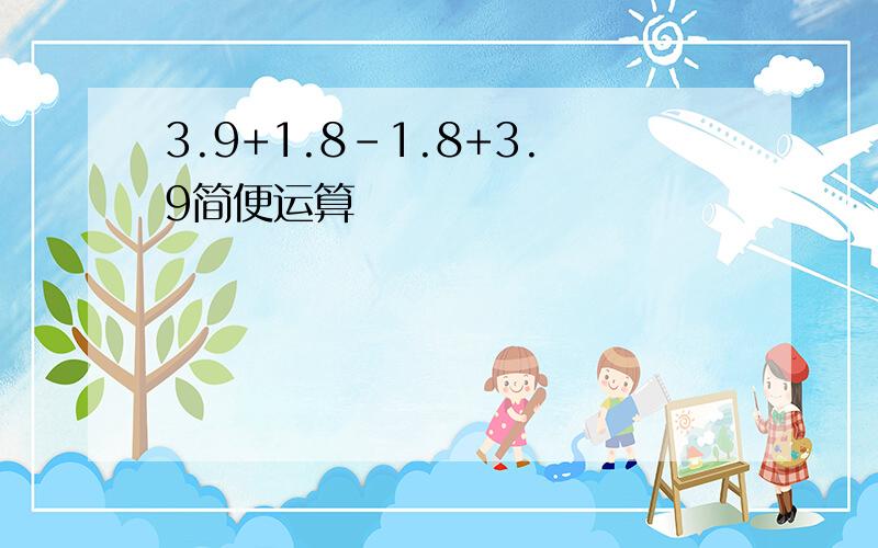 3.9+1.8-1.8+3.9简便运算