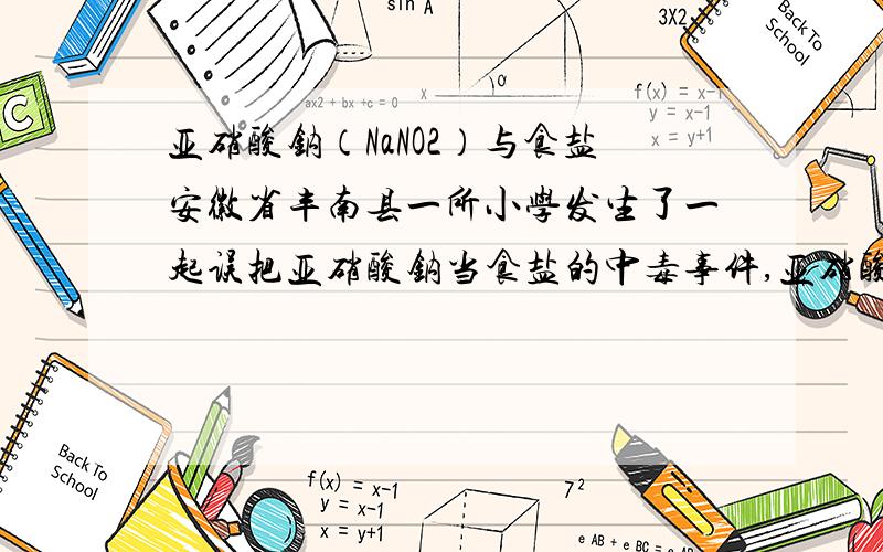 亚硝酸钠（NaNO2）与食盐安徽省丰南县一所小学发生了一起误把亚硝酸钠当食盐的中毒事件,亚硝酸钠（NaNO2）与食盐极相似,区别他们的有效方法是隔绝空气加热,没有明显变化的是食盐,能分