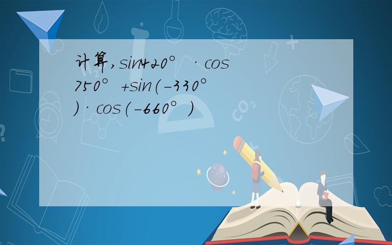 计算,sin420°·cos750°+sin(-330°)·cos(-660°)